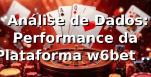 📊 Análise de Dados: Performance da Plataforma w6bet vip login app (2026)